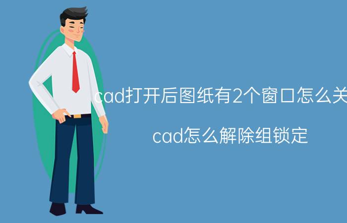 cad打开后图纸有2个窗口怎么关闭 cad怎么解除组锁定？